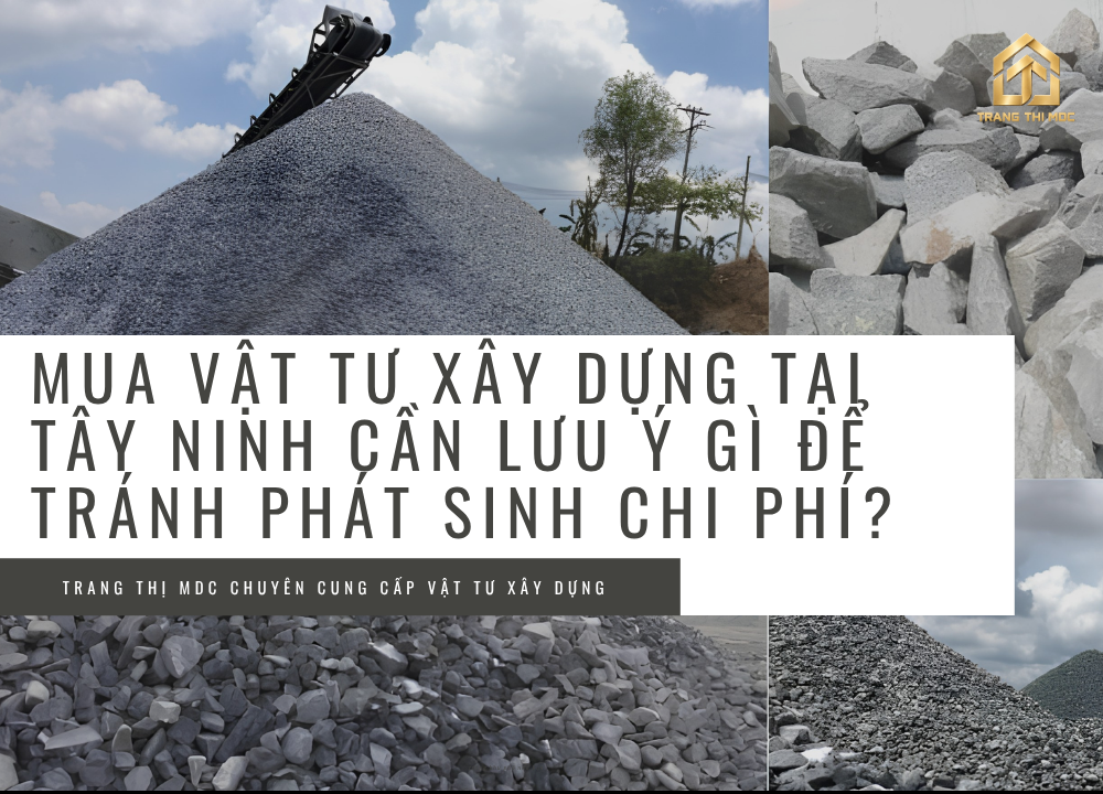 Mua vật tư xây dựng tại Tây Ninh cần lưu ý gì để tránh phát sinh chi phí?